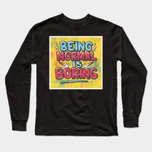 Being Normal is Boring Long Sleeve T-Shirt